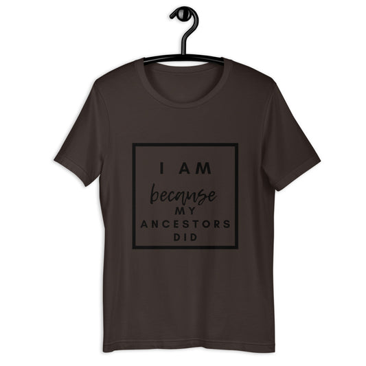 brown i am because my ancestors did t shirt